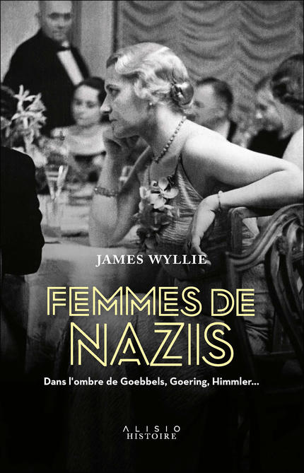 Femmes de Nazis - Dans l'ombre de Goebbels, Goering, Himmler... de James Wyllie