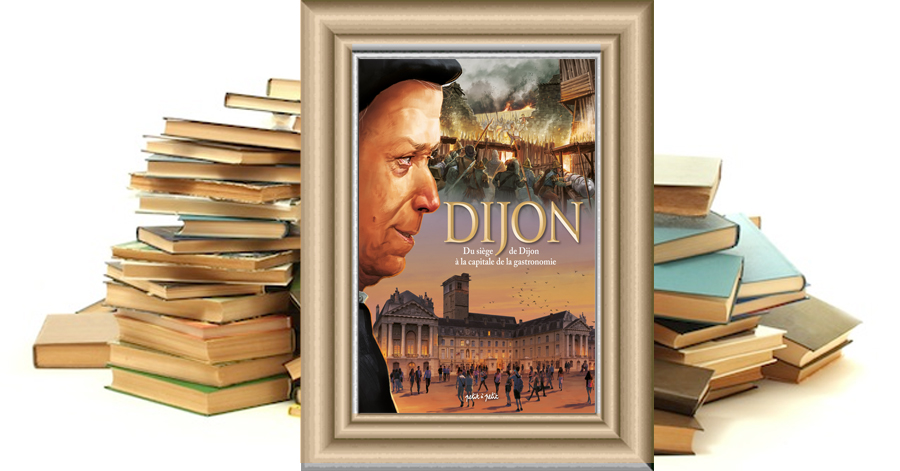 Dijon - Tome 2 - Du siège de Dijon à la capitale de la gastronomie