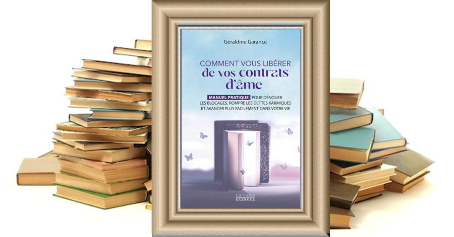 Comment vous libérer de vos contrats d'âme - Manuel pratique pour dénouer les blocages, rompre les dettes karmiques et avancer plus facilement dans votre vie - Géraldine Garance