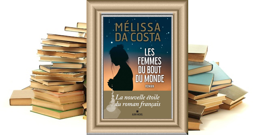 Tout le bleu du ciel, Les Femmes du bout du monde, Je revenais des  autres : les plus beaux livres de Mélissa Da Costa 