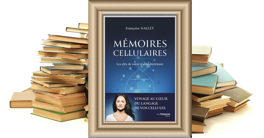 Mémoires Cellulaires - Les clés de votre réalité intérieure - Françoise Nallet