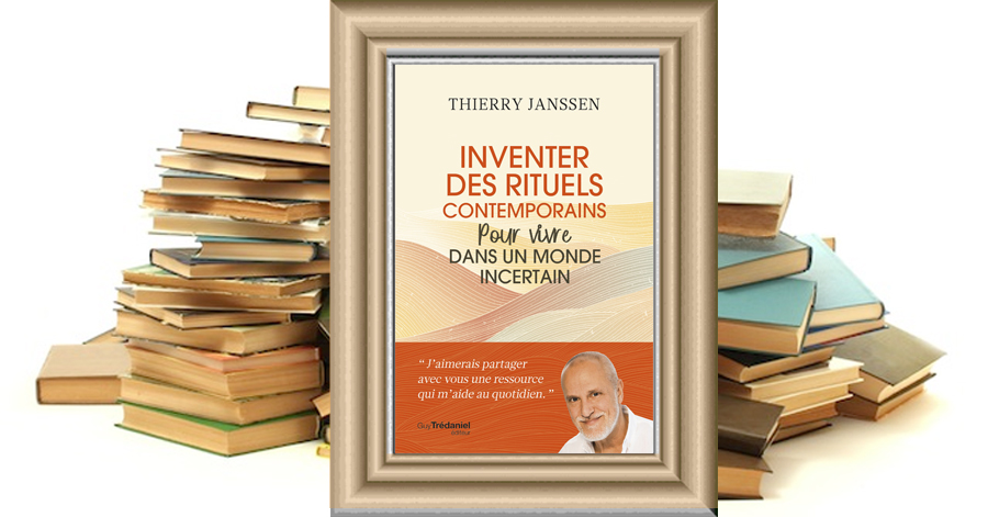 Inventer des rituels contemporains pour vivre dans un monde incertain - Thierry Janssen