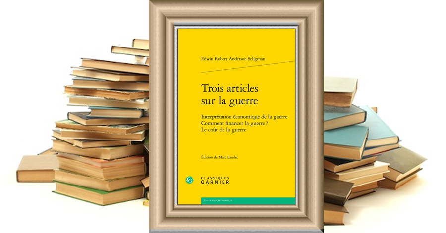 Trois articles sur la guerre - Interprétation économique de la guerre - Comment financer la guerre ? - Le coût de la guerre - Edwin Robert Anderson Seligman - Marc Laudet