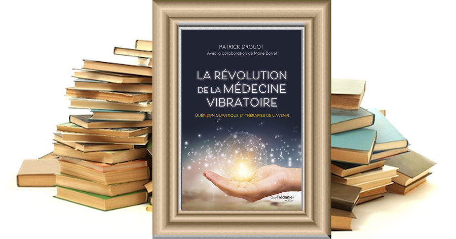 La Révolution de la médecine vibratoire - Guérison quantique et thérapies de l'avenir - Patrick Drouot - Marie Borrel