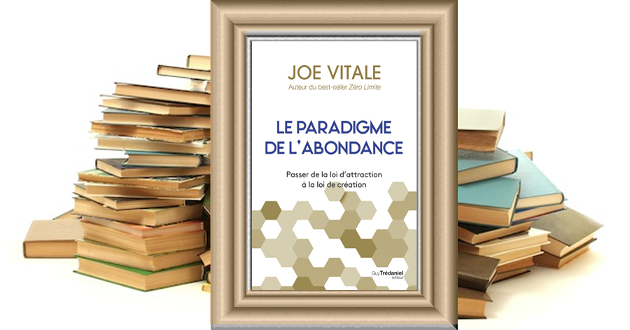 Le paradigme de l'abondance - Passer de la loi d'attraction à la loi de création - Dr. Joe Vitale