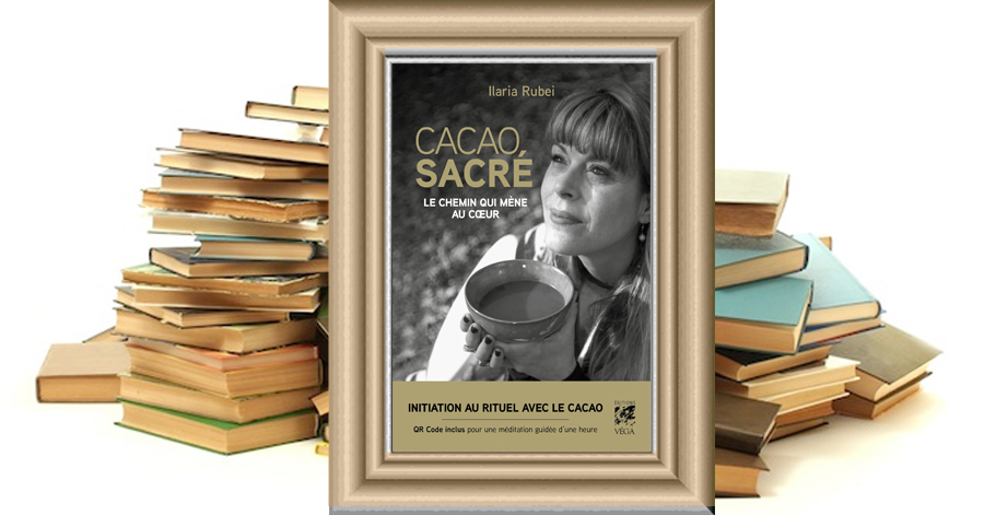 Cacao Sacré - Le chemin qui mène au cœur - Initiation au rituel avec le cacao - Ilaria Rubei