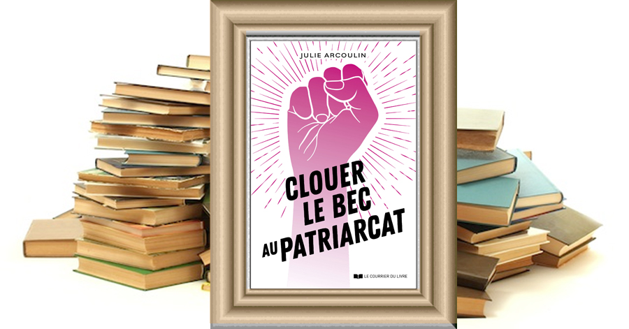 Clouer le bec au patriarcat - Julie Arcoulin