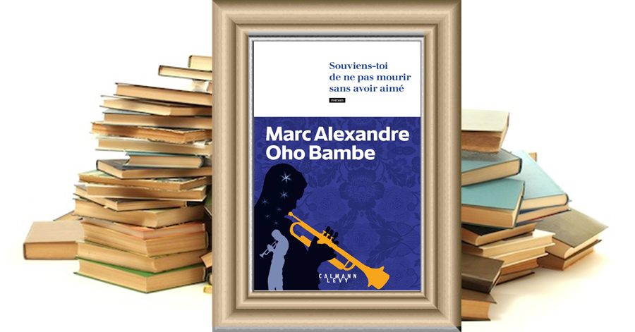 Souviens-toi de ne pas mourir sans avoir aimé - Marc Alexandre Oho Bambe