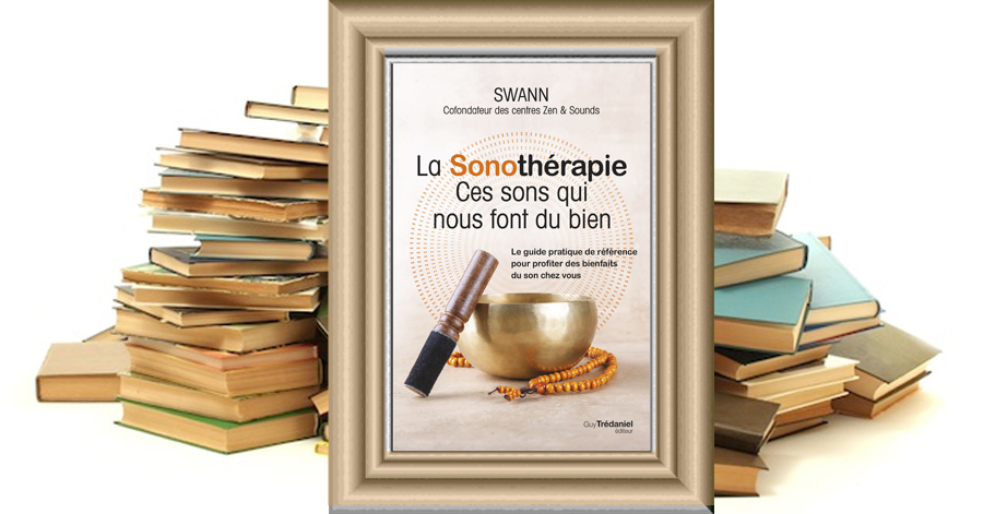 La Sonothérapie, ces sons qui nous font du bien - Le guide pratique de référence pour profiter des bienfaits du son chez vous - Swann