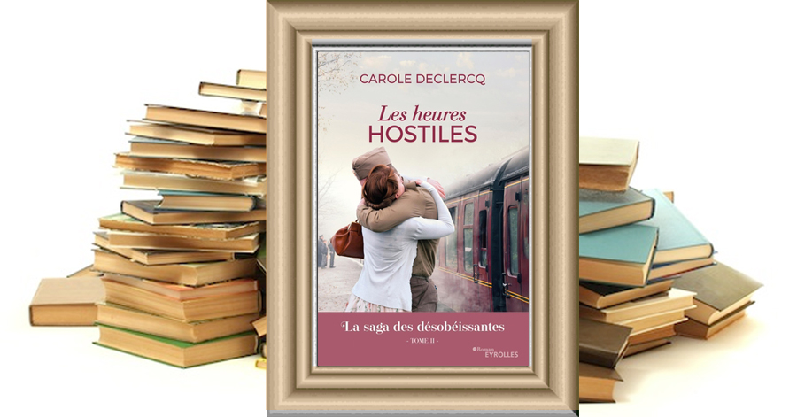 Les heures hostiles - La saga des désobéissantes - Tome 2 - Carole Declercq