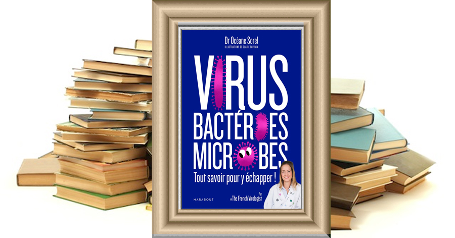 Virus, bactéries, microbes tout savoir pour y échapper ! - Océane Sorel