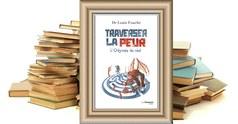 Traverser la peur - L'Odyssée du réel - Dr Louis Fouché