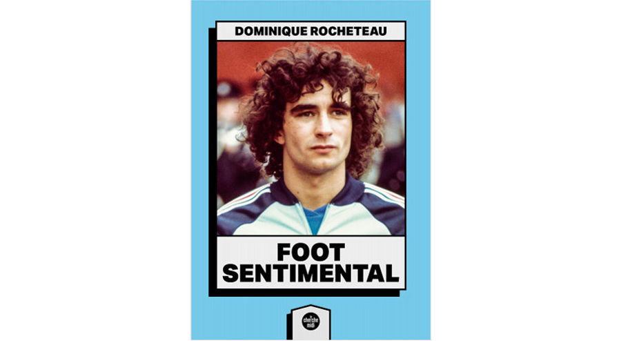 Litt raires FOOT SENTIMENTAL Dominique Rocheteau litt-raires-foot-sentimental-dominique-rocheteau