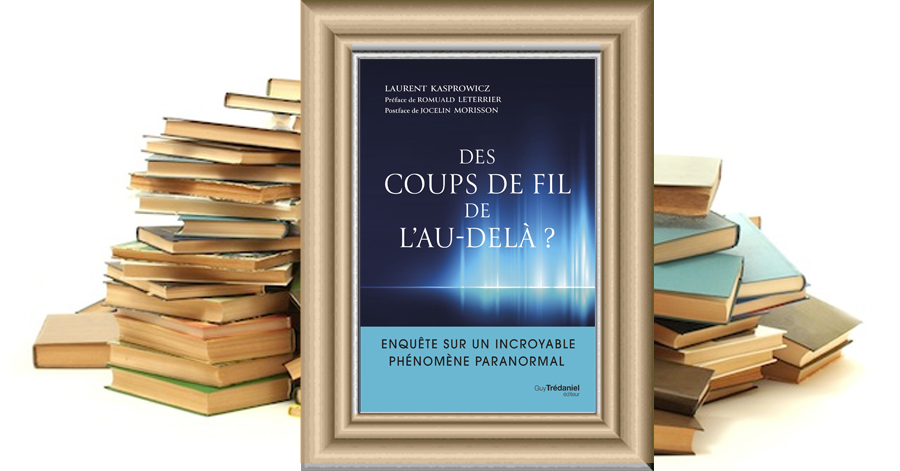 Des coups de fil de l'au-delà ? - Enquête sur un incroyable phénomène paranormal - Laurent KASPROWICZ