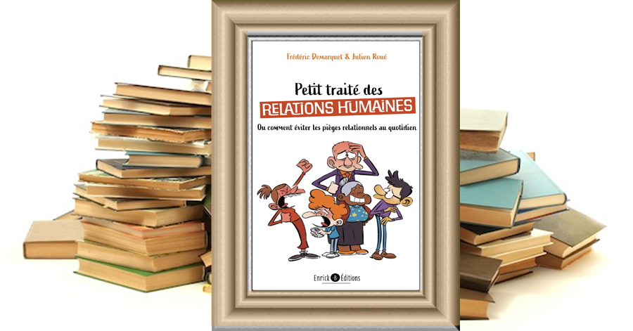 Petit traité des relations humaines” - Ou comment éviter les pièges relationnels au quotidien - Frédéric Demarquet - Julien Roué