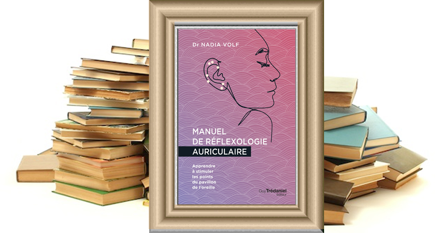 MANUEL DE RÉFLEXOLOGIE AURICULAIRE - Apprendre à stimuler les points du pavillon de l'oreille - Dr Nadia VOLF