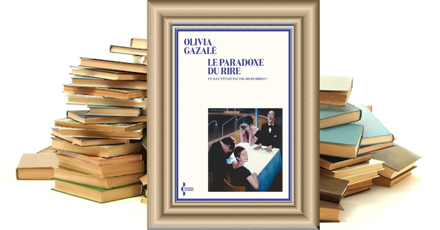 LE PARADOXE DU RIRE - Et si ce n'était pas toujours drôle ? - Olivia Gazalé