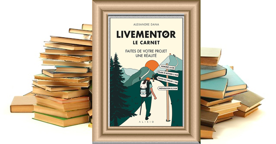 LE CARNET LIVE MENTOR - FAITES DE VOTRE PROJET UNE RÉALITÉ de Alexandre Dana