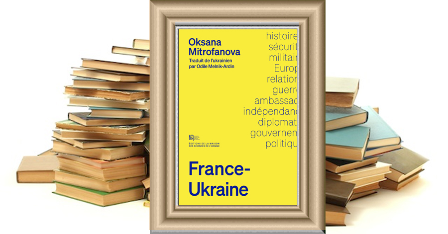 France-Ukraine - Une histoire des relations diplomatiques et militaires.1991-2023 - Oksana Mitrofanova