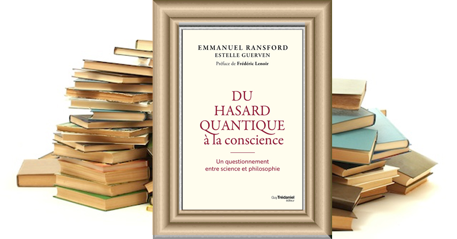 Du hasard quantique à la conscience - Un questionnement entre science et philosophie - Emmanuel RANSFORD - Estelle GUERVEN
