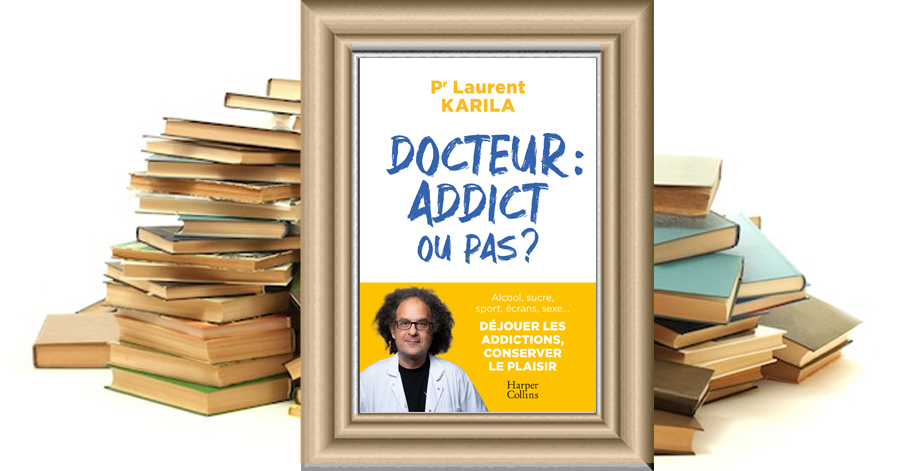 DOCTEUR : ADDICT OU PAS ? - Pr Laurent Karila