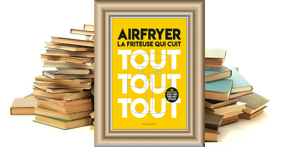 Airfryer - La friteuse qui cuit tout tout tout - Collectif