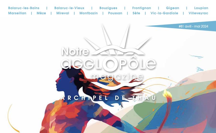 BASSIN DE THAU - Le numéro d'Avril - Mai de Notre agglopôle magazine vient de paraître,