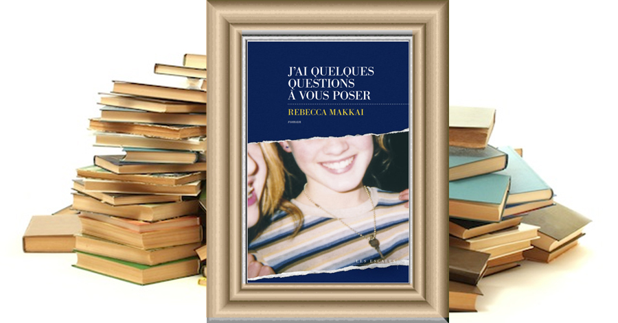 J'AI QUELQUES QUESTIONS À VOUS POSER - Rebecca Makkai