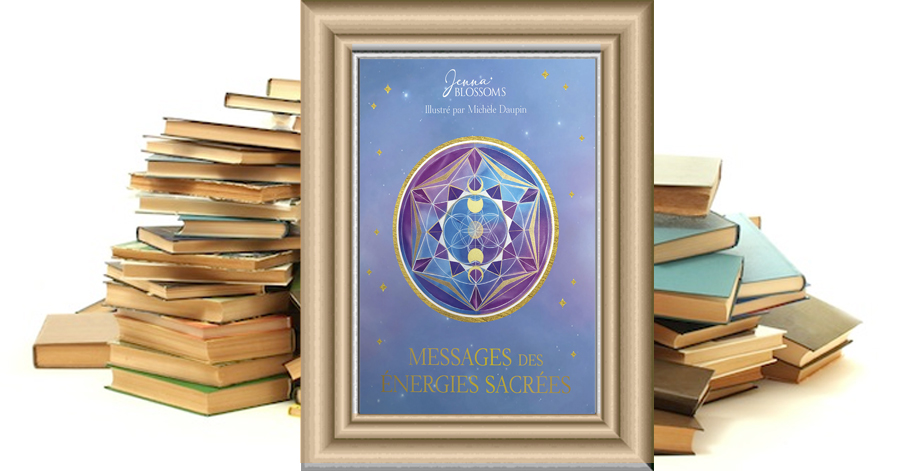 MESSAGES DES ÉNERGIES SACRÉES - Jenna BLOSSOMS - Michèle DAUPIN