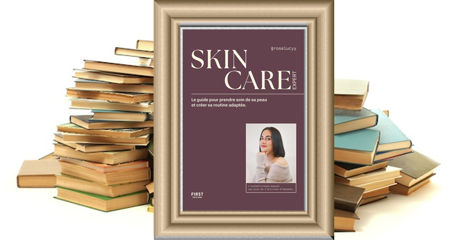 SKINCARE EXPERT - Le guide pour prendre soin de sa peau et créer sa routine adaptée - Rose-Lucy