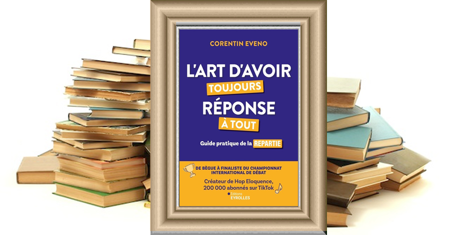 L'art d'avoir toujours réponse à tout - Guide pratique de la repartie - Corentin Eveno