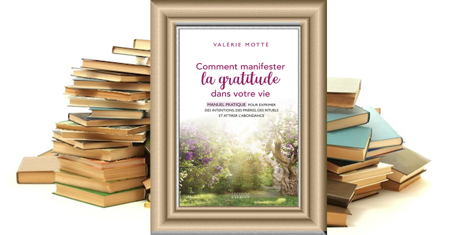 Comment manifester la gratitude dans votre vie - Valérie MOTTE