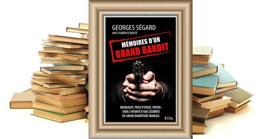Mémoires d'un grand bandit - Georges Ségard et Florence Bouté