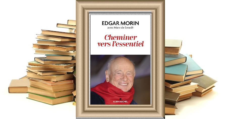 Cheminer vers l'essentiel - Edgar Morin - Marc de Smedt