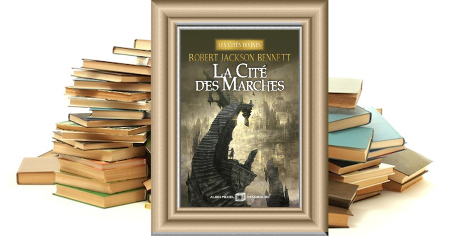 LES CITÉS DIVINES - Tome 1 - LA CITÉ DES MARCHES - Robert Jackson BENNETT