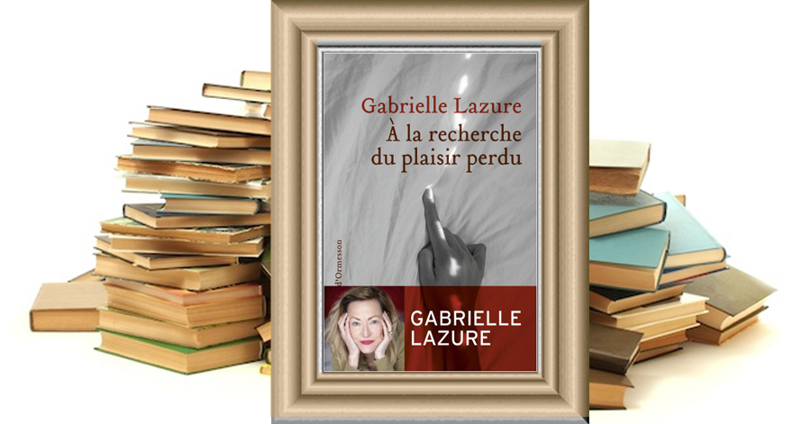 À la recherche du plaisir perdu - Gabrielle Lazure