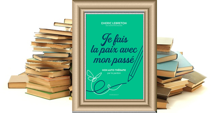 Je fais la paix avec mon passé - La nouvelle méthode d'auto-thérapie d'Emeric Lebreton