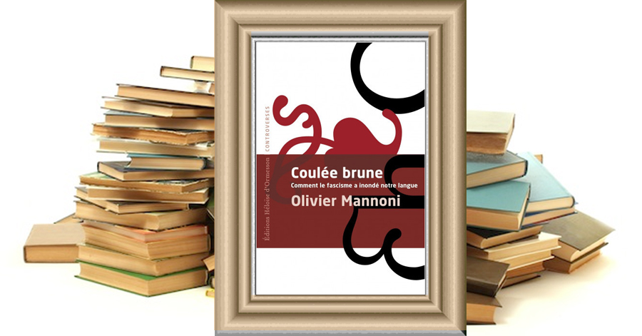 Coulée brune - Comment le fascisme inonde notre langue - Olivier Mannoni