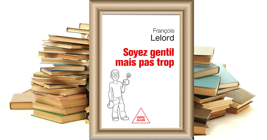 Soyez gentil, mais pas trop de François Lelord
