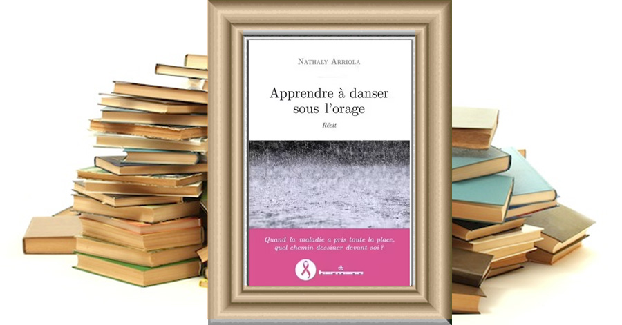 Apprendre À Danser Sous L'orage - Récit D'une Lutte Contre Le Cancer de Nathaly Arriola