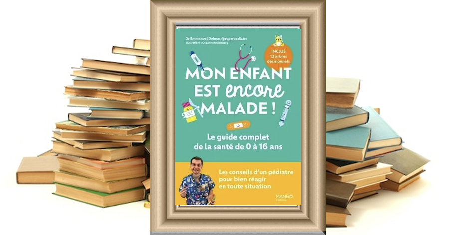 Mon Enfant Est Encore Malade ! - Le Guide Complet De La Santé De 0 À 16 Ans - Delmas Emmanuel