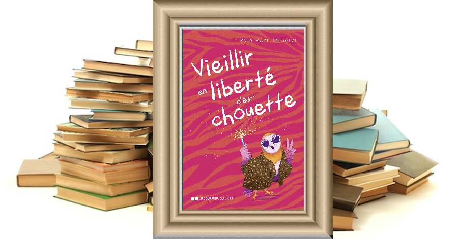 Vieillir en liberté c'est chouette - Flavia MAZELIN SALVI