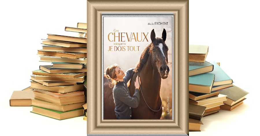 Ces chevaux auxquels je dois tout - Alizée Froment