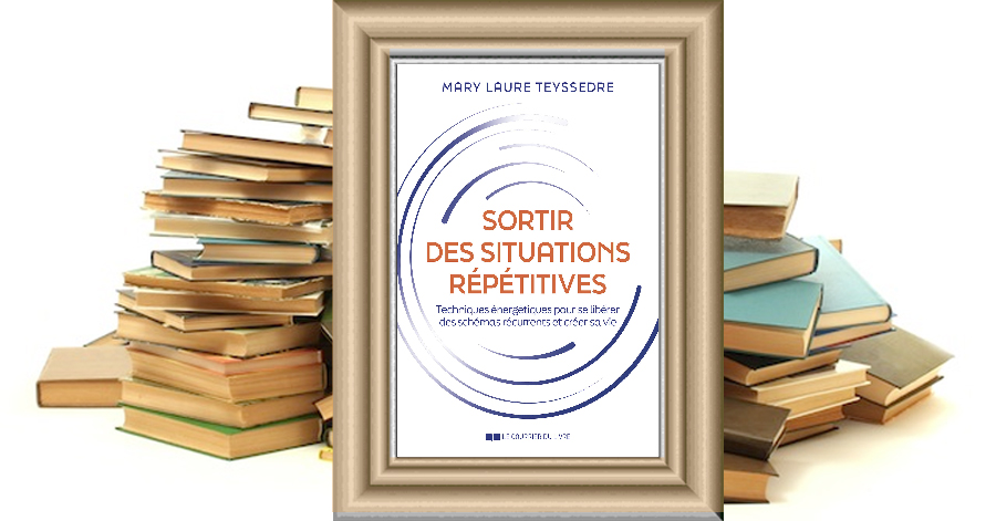 Sortir des situations répétitives - Techniques énergétiques pour se libérer des schémas récurrents et créer sa vie - Mary-Laure TEYSSEDRE