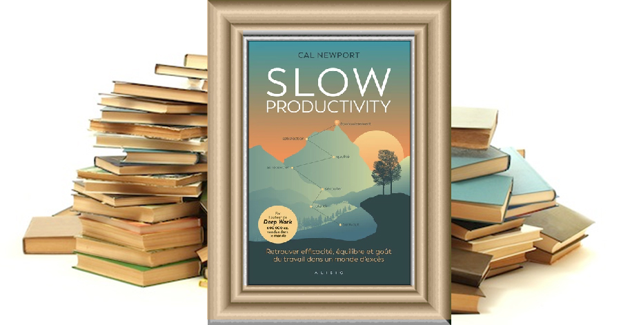 Slow Productivity - Retrouver efficacité, équilibre et goût du travail dans un monde d'excès - Cal Newport