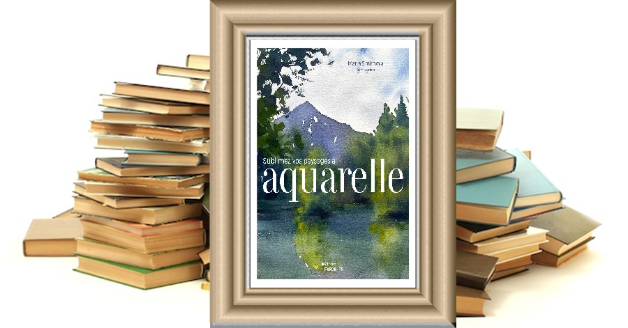 Sublimez vos paysages à l'aquarelle - Maria Smirnova