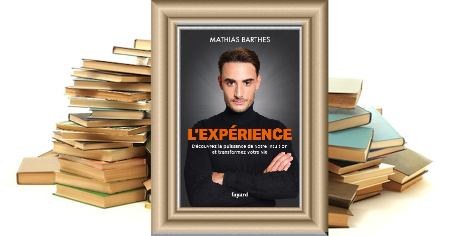 L'Expérience - Découvrez la puissance de votre intuition et transformez votre vie - Mathias Barthes