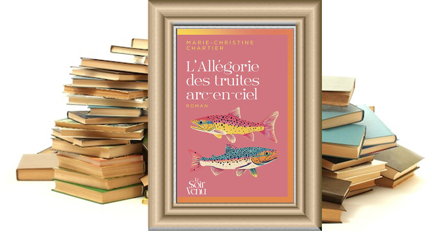 L'Allégorie des truites arc-en-ciel - Marie-Christine Chartier