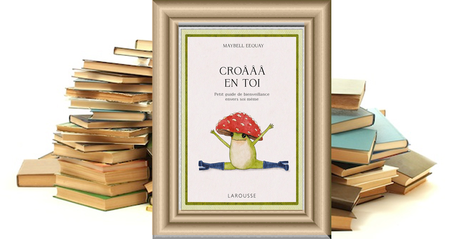 Croâââ en toi - Petit guide de bienveillance envers soi-même - Maybell Eequay