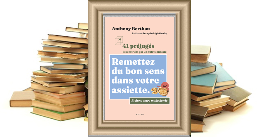 Remettez du bon sens dans votre assiette - 41 préjugés déconstruits par un nutritionniste - Anthony BERTHOU